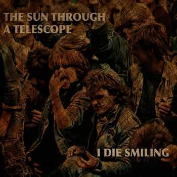 The Sun Through A Telescope - I Die Smiling (2013)