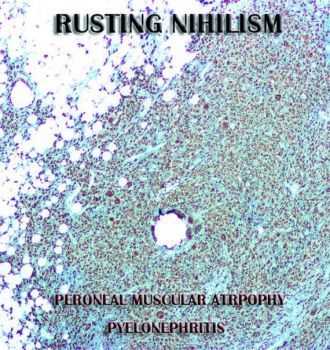 Rusting Nihilism - Peroneal muscular atrophy / Pyelonephritis (2013)