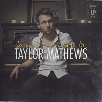 Taylor Mathews  Do What You Want To (2013)