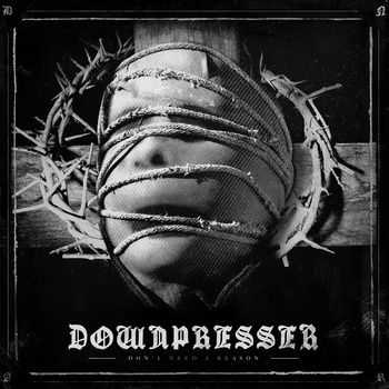 Downpresser - Don't Need A Reason (2013)