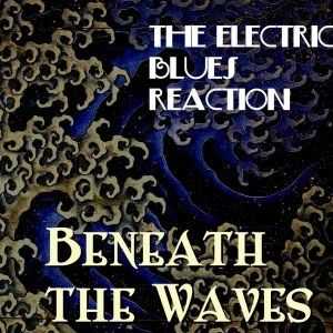 The Electric Blues Reaction - Beneath The Waves (2013)