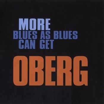 Oberg - More Blues As Blues Can Get 2011 Oberg - More Blues As Blues Can Get 2011