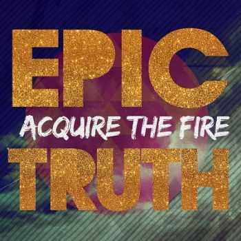 Acquire The Fire - Epic Truth (2013)