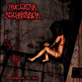 Nuclear Aggressor - Condemned to Rot(2013)