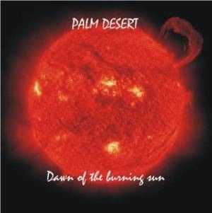 Palm Desert - Dawn Of The Burning Sun (2009)