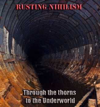 Rusting Nihilism - Through the thorns to the Underworld (2014)