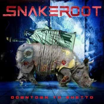 Snakeroot - Downtown To Ghetto (2013)