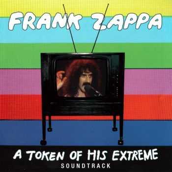 Frank Zappa - A Token Of His Extreme - Soundtrack (2013) HQ Frank Zappa - A Token Of His Extreme - Soundtrack (2013) HQ
