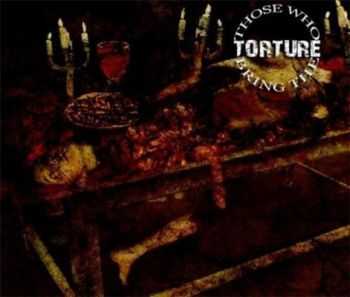 Those Who Bring The Torture - Those Who Bring The Torture (2007) Those Who Bring The Torture - Those Who Bring The Torture (2007)
