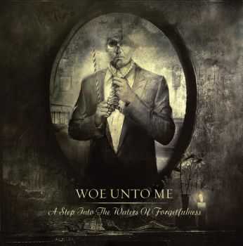 Woe Unto Me - A Step Into The Waters Of Forgetfulness (2014)