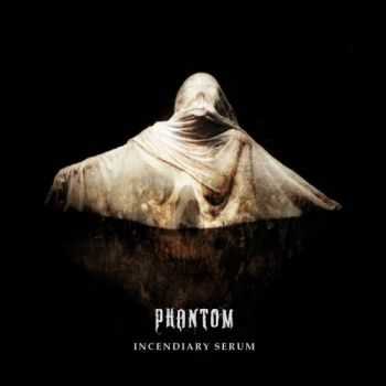 Phantom - Incendiary Serum (2013) Phantom - Incendiary Serum (2013)