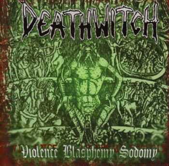 Deathwitch - Violence Blasphemy Sodomy (2004)