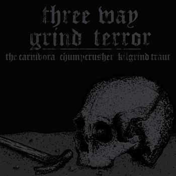 The Carnivora & Chumpcruser & Kilgrind Traut - Three Way Grind Terror (2014) The Carnivora & Chumpcruser & Kilgrind Traut - Three Way Grind Terror (2014)