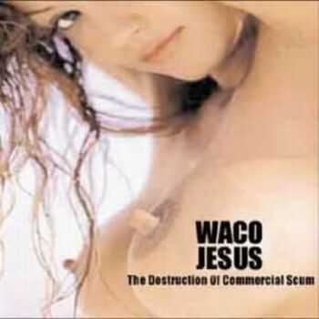 Waco Jesus - The Destruction Of Commercial Scum (1999)