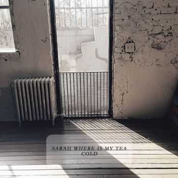 Sarah Where Is My Tea - Cold (Single) (2014) Sarah Where Is My Tea - Cold (Single) (2014)