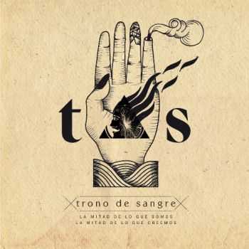 Trono De Sangre - La Mitad De Lo Que Somos, La Mitad De Lo Que Creemos (2014)