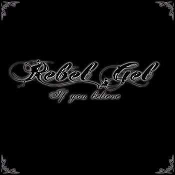 Rebel Gel - If You Believe 2011