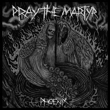 Pray the Martyr - Phoenix, ЕР (2014) Pray the Martyr - Phoenix, ЕР (2014)