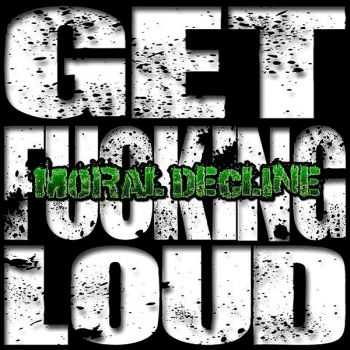 Moral Decline - Get Fucking Loud (2014) Moral Decline - Get Fucking Loud (2014)