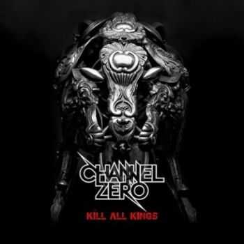 Channel Zero - Kill All Kings (2014)