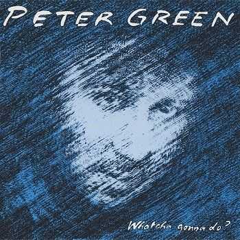 Peter Green - Whatcha Gonna Do? (1991) Peter Green - Whatcha Gonna Do? (1991)