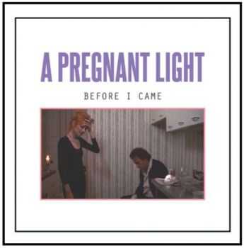 A Pregnant Light - Before I Came [Compilation] (2014)