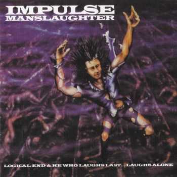 Impulse Manslaughter - Logical End/He Who Laughs Last... Laughs Alone (1987) LOSSLESS+MP3