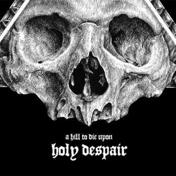 A Hill To Die Upon - Holy Despair (2014) A Hill To Die Upon - Holy Despair (2014)