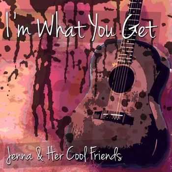 Jenna & Her Cool Friends - I'm What You Get 2014