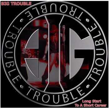 Big Trouble - Long Start to a Short Career () 2014