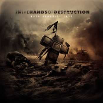 In The Hands Of Destruction - When Humanity Ends (2014) In The Hands Of Destruction - When Humanity Ends (2014)