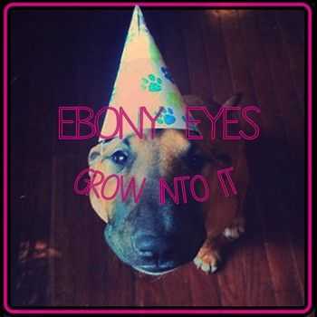Ebony Eyes - Grow Into It () 2014