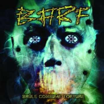 B.A.R.F. - Br&#251;le, Consume, Torture (2014)