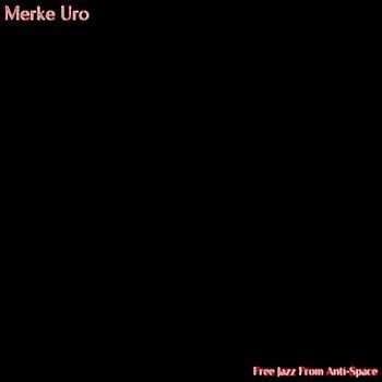 Merke Uro - Free Jazz From Anti-Space (EP) (2014)