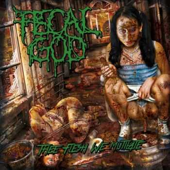 Fecal God - Thee Flesh We Mutilate (2014)