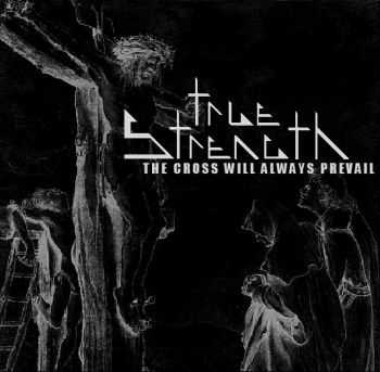 True Strength - The Cross Will Always Prevail (2014) True Strength - The Cross Will Always Prevail (2014)