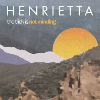 Henrietta - The Trick Is Not Minding (2014)