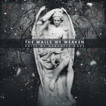 The Walls We Weaken - Until My Darkness Goes [EP] (2014)