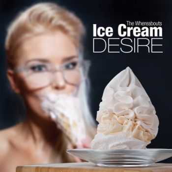 The Whereabouts - Ice Cream Desire 2014 The Whereabouts - Ice Cream Desire 2014