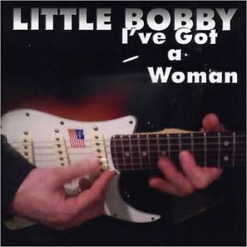 Little Bobby - I've Got A Woman 2013