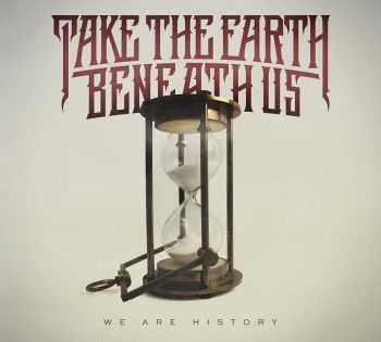 Take The Earth Beneath Us - We Are History (2014)