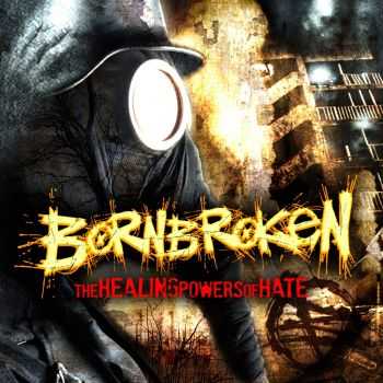 BornBroken  The Healing Powers of Hate (2013)