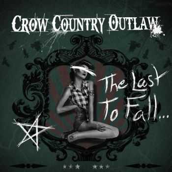 Crow Country Outlaw - The Last To Fall... (2014)