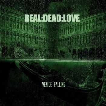 Real:Dead:Love - Venice Falling (2014)