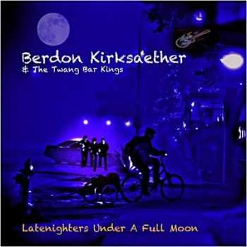 Berdon Kirksaether & The Twang Bar Kings - Latenighters Under A Full Moon (2013) Berdon Kirksaether & The Twang Bar Kings - Latenighters Under A Full Moon (2013)