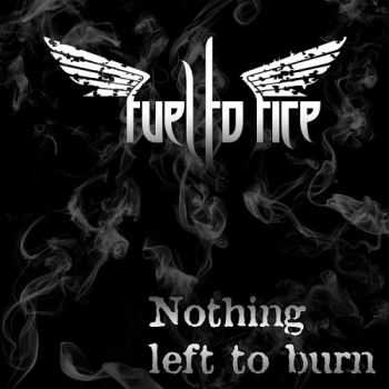 Fuel To Fire - Nothing Left To Burn (2014) Fuel To Fire - Nothing Left To Burn (2014)