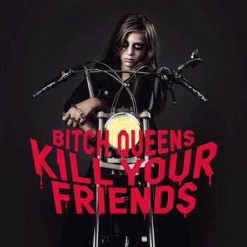 Bitch Queens - Kill Your Friends (2014)