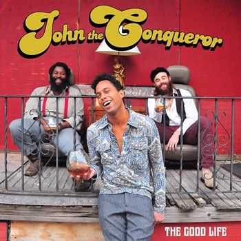John the Conqueror - The Good Life (2014) John the Conqueror - The Good Life (2014)