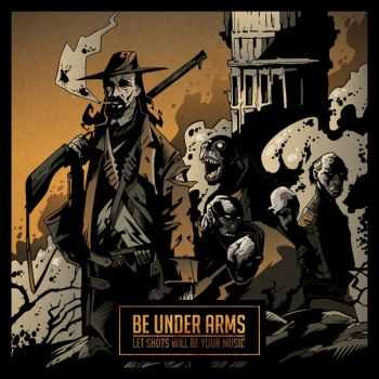 Be Under Arms - Let Shots Will Be Your Music (2014)