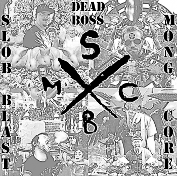 DEAD BOSS - SLOB​-​BLAST​/​MONG​-​CORE (2014) DEAD BOSS - SLOB​-​BLAST​/​MONG​-​CORE (2014)